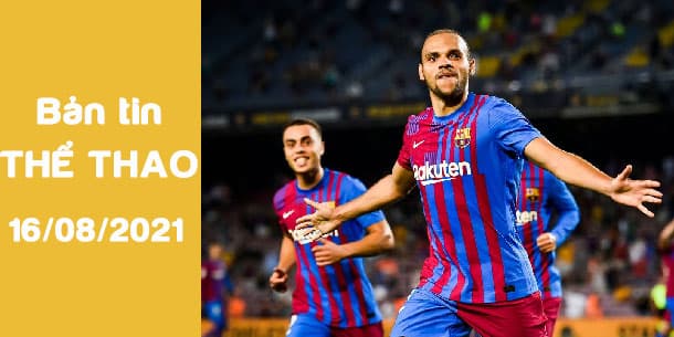 Bản tin thể thao ngày 16/08: Barca thắng kịch tính trận hậu Messi, Mbappe từ chối gia hạn với PSG