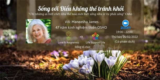 Chương trình - Sống với  điều không thể tránh khỏi -  cùng cô Maneesha James có 47 năm kinh nghiệm với thiền Osho