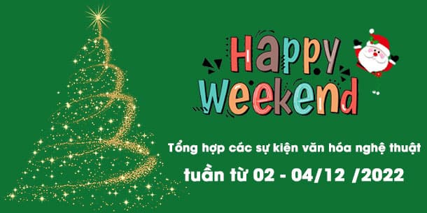 Tổng hợp các sự kiện văn hóa nghệ thuật nổi bật cuối tuần từ 02 - 04/12/2022