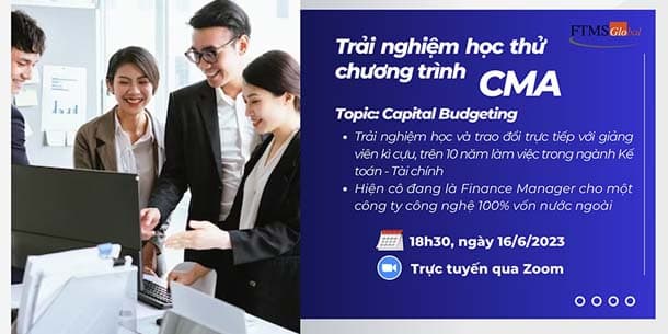 Cơ hội học thử chương trình Kế toán Quản trị Hoa Kỳ CMA với chủ đề Capital Budgeting - Dự toán vốn đầu tư