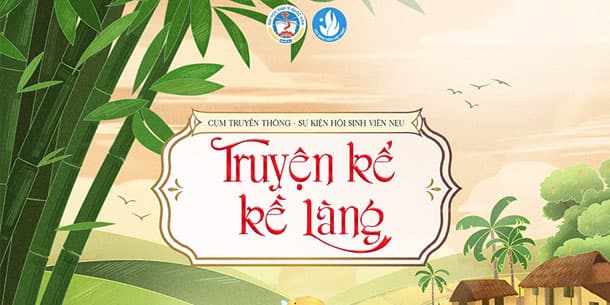 TIẾNG GỌI KÝ ỨC: TRỞ VỀ THẾ GIỚI CỔ TÍCH CỦA LÀNG QUÊ BẮC BỘ CÙNG HỘI SINH VIÊN NEU