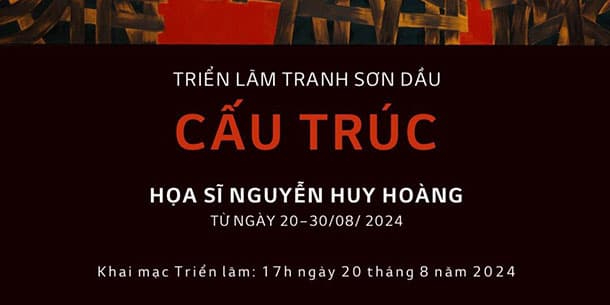 Triễn Lãm Tranh Sơn Dầu "Cấu Trúc" Của Hoạ Sĩ Nguyễn Huy Hoàng 2024 