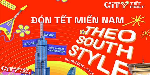 CITY TẾT FEST 2025  - ĐÓN TẾT MIỀN NAM THEO SOUTH STYLE