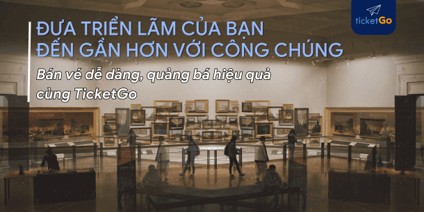 Thúc Đẩy Thành Công Triển Lãm Của Bạn: Hợp Tác Với TicketGo Để Thu Hút Khách Tham Quan Nhiều Hơn