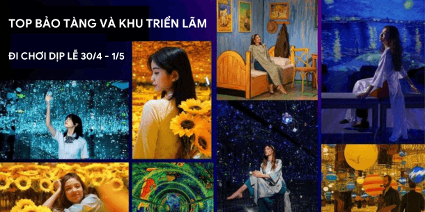 TOP BẢO TÀNG VÀ KHU TRIỂN LÃM CỰC CHILL ĐI CHƠI DỊP LỄ 30/4 