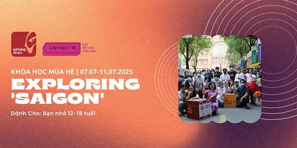 Khóa học mùa hè Exploring 'Saigon' | 07.07 - 11.07.2025
