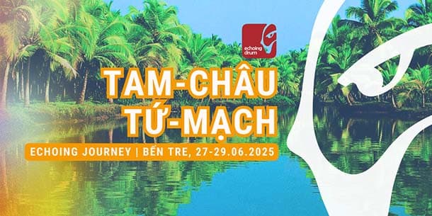 Echoing Journey - Bến Tre Du Ký | TAM-CHÂU TỨ-MẠCH - Tháng 06.2025