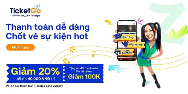 Hot deal tháng 3: Săn vé sự kiện trên Ticketgo, thanh toán bằng Zalopay nhận ngay ưu đãi lên đến 40.000VND
