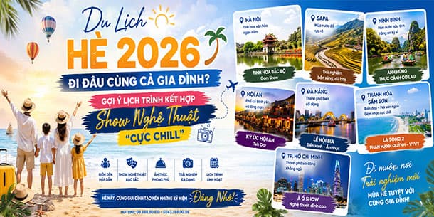 Du Lịch Hè 2026: Đi Đâu Cùng Cả Gia Đình? Gợi Ý Lịch Trình Kết Hợp Show Nghệ Thuật “Cực Chill”