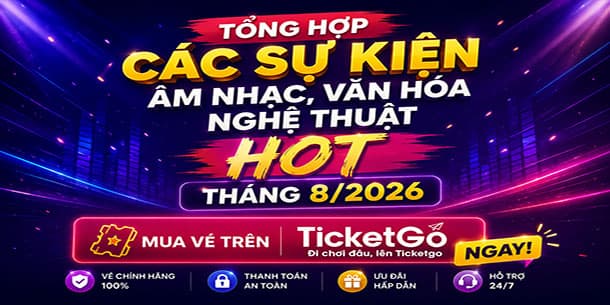 Tổng Hợp Các Sự Kiện Âm Nhạc, Văn Hóa Nghệ Thuật HOT Tháng 8/2026