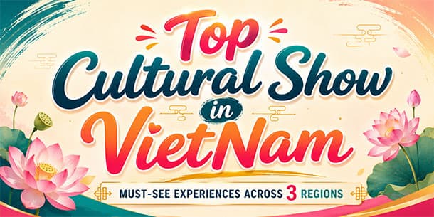 Top Cultural Shows in Vietnam: Must-See Experiences Across 3 Regions