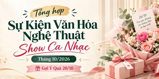 Tổng hợp Sự Kiện Văn Hóa Nghệ Thuật - Show Ca Nhạc Tháng 10/2026 | Gợi Ý Quà 20/10