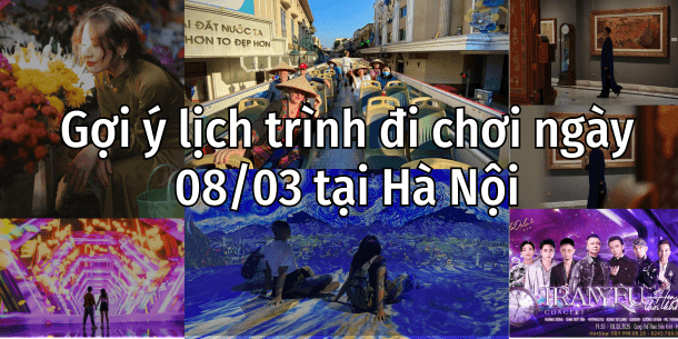 Gợi Ý Lịch Trình Đi Chơi Ngày 08/03 Tại Hà Nội – Trải Nghiệm Tuyệt Vời Cho Ngày Quốc Tế Phụ Nữ
